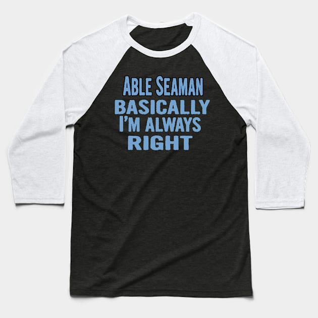 Able Seaman Basically I'm Always Right Baseball T-Shirt by divawaddle